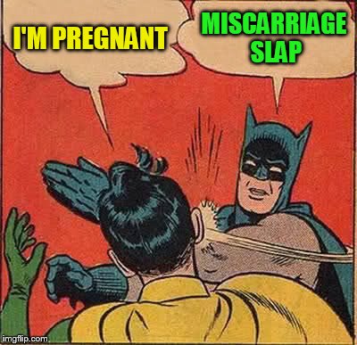 Batman Slapping Robin Meme | I'M PREGNANT MISCARRIAGE SLAP | image tagged in memes,batman slapping robin | made w/ Imgflip meme maker