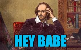 This is the man who we all study in english...turns out he had some distractions!  | HEY BABE | image tagged in memes,funny,dank,dank memes,hey babe,shakespeare | made w/ Imgflip meme maker
