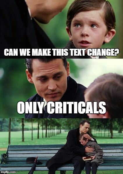 Finding Neverland | CAN WE MAKE THIS TEXT CHANGE? ONLY CRITICALS | image tagged in memes,finding neverland | made w/ Imgflip meme maker