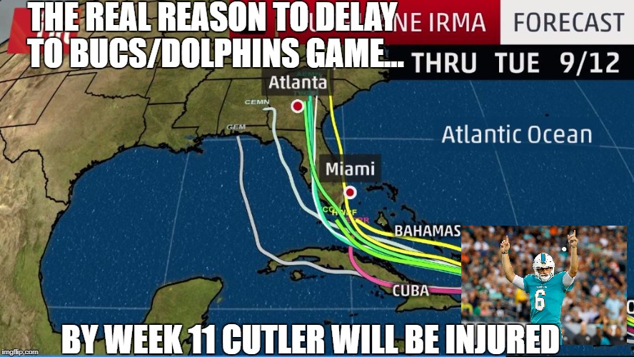 Hurricane Irma | THE REAL REASON TO DELAY TO BUCS/DOLPHINS GAME... BY WEEK 11 CUTLER WILL BE INJURED | image tagged in hurricane irma | made w/ Imgflip meme maker