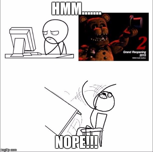 When I found out fnaf 2 was a prequel | HMM....... NOPE!!! | image tagged in when i found out fnaf 2 was a prequel | made w/ Imgflip meme maker