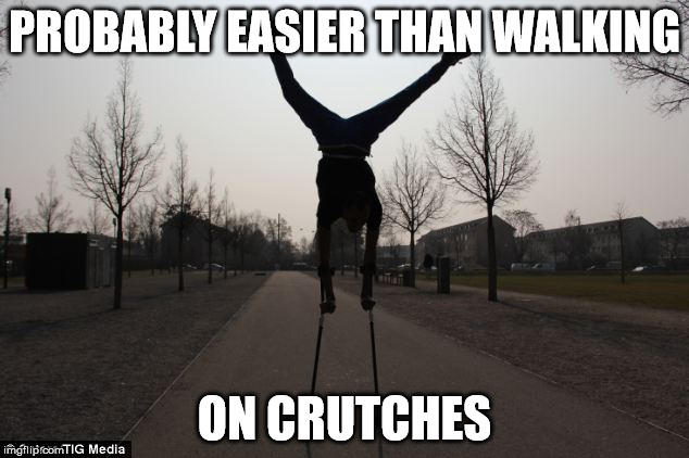 PROBABLY EASIER THAN WALKING ON CRUTCHES | made w/ Imgflip meme maker