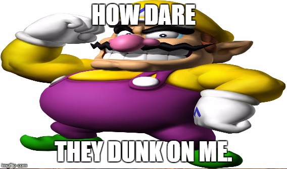 HOW DARE THEY DUNK ON ME. | made w/ Imgflip meme maker