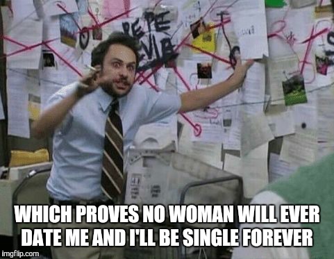Conspiracy Wall | WHICH PROVES NO WOMAN WILL EVER DATE ME AND I'LL BE SINGLE FOREVER | image tagged in conspiracy wall,forever alone | made w/ Imgflip meme maker
