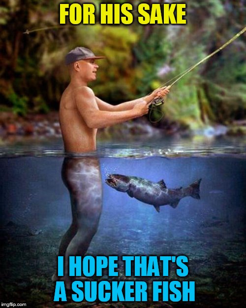 FOR HIS SAKE I HOPE THAT'S A SUCKER FISH | made w/ Imgflip meme maker