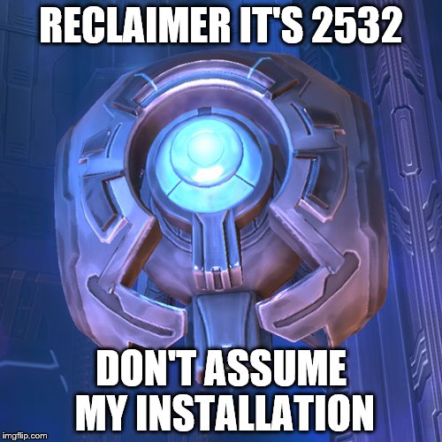 RECLAIMER IT'S 2532; DON'T ASSUME MY INSTALLATION | image tagged in halo 5,funny | made w/ Imgflip meme maker