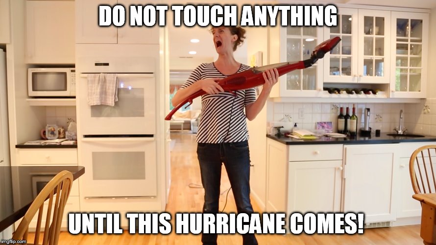 Hurricane meme | DO NOT TOUCH ANYTHING; UNTIL THIS HURRICANE COMES! | image tagged in hurricane irma | made w/ Imgflip meme maker