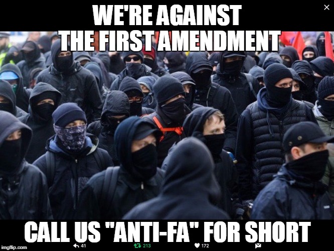 Antifa | WE'RE AGAINST THE FIRST AMENDMENT; CALL US "ANTI-FA" FOR SHORT | image tagged in antifa | made w/ Imgflip meme maker