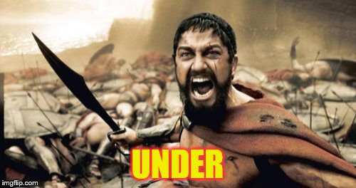 Sparta Leonidas Meme | UNDER | image tagged in memes,sparta leonidas | made w/ Imgflip meme maker