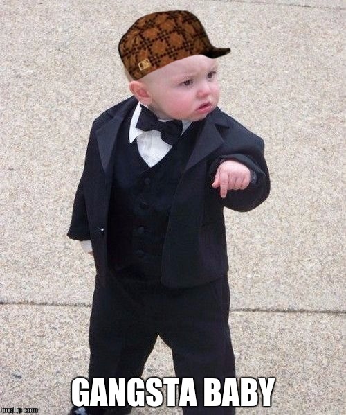 Baby Godfather Meme | GANGSTA BABY | image tagged in memes,baby godfather,scumbag | made w/ Imgflip meme maker