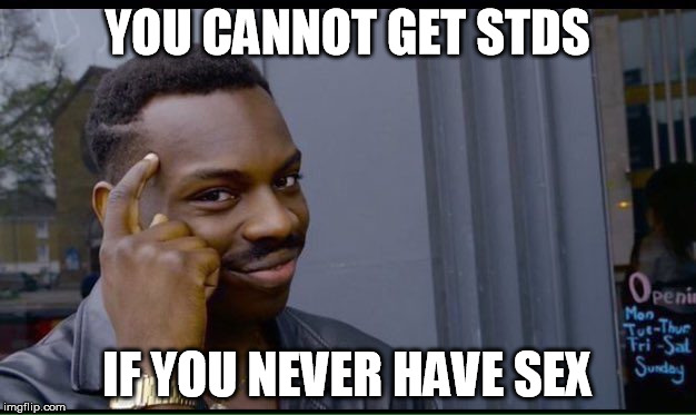 Roll Safe Think About It Meme | YOU CANNOT GET STDS; IF YOU NEVER HAVE SEX | image tagged in thinking black guy | made w/ Imgflip meme maker