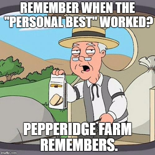 Pepperidge Farm Remembers Meme | REMEMBER WHEN THE "PERSONAL BEST" WORKED? PEPPERIDGE FARM REMEMBERS. | image tagged in memes,pepperidge farm remembers | made w/ Imgflip meme maker