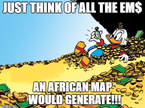 Scrooge McDuck Meme | JUST THINK OF ALL THE EM$; AN AFRICAN MAP 
WOULD GENERATE!!! | image tagged in memes,scrooge mcduck | made w/ Imgflip meme maker
