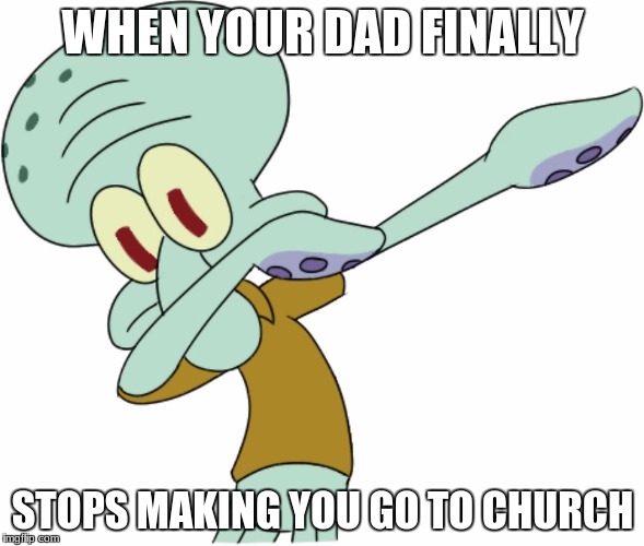 Skeet Skeet | WHEN YOUR DAD FINALLY; STOPS MAKING YOU GO TO CHURCH | image tagged in relatable,funny,rekt | made w/ Imgflip meme maker