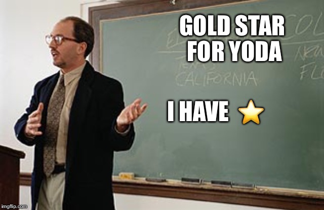 Teacher explains | GOLD STAR FOR YODA I HAVE  ⭐️ | image tagged in teacher explains | made w/ Imgflip meme maker