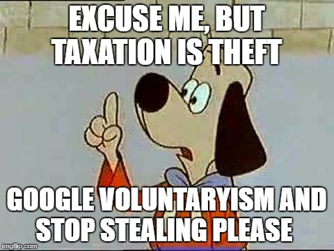 Underdog | EXCUSE ME, BUT TAXATION IS THEFT; GOOGLE VOLUNTARYISM AND STOP STEALING PLEASE | image tagged in underdog | made w/ Imgflip meme maker