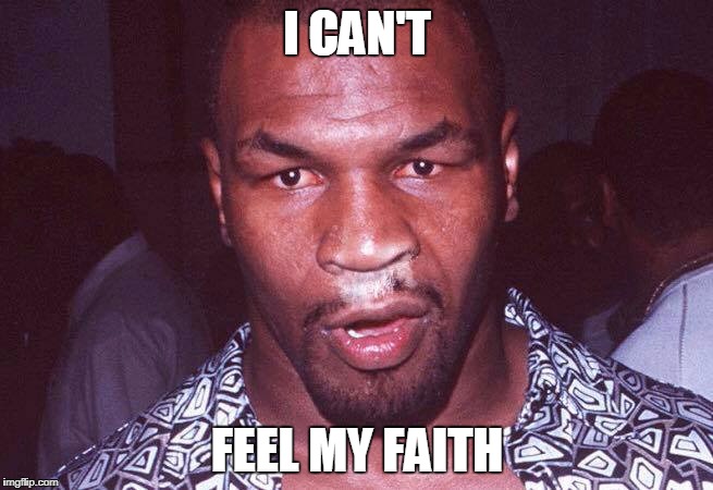 Cocaine is a helluva drug | I CAN'T; FEEL MY FAITH | image tagged in mike tyson,coke | made w/ Imgflip meme maker