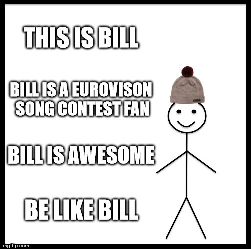 Be Like Bill Meme | THIS IS BILL; BILL IS A EUROVISON SONG CONTEST FAN; BILL IS AWESOME; BE LIKE BILL | image tagged in memes,be like bill | made w/ Imgflip meme maker