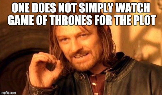 One Does Not Simply | ONE DOES NOT SIMPLY WATCH GAME OF THRONES FOR THE PLOT | image tagged in memes,one does not simply | made w/ Imgflip meme maker