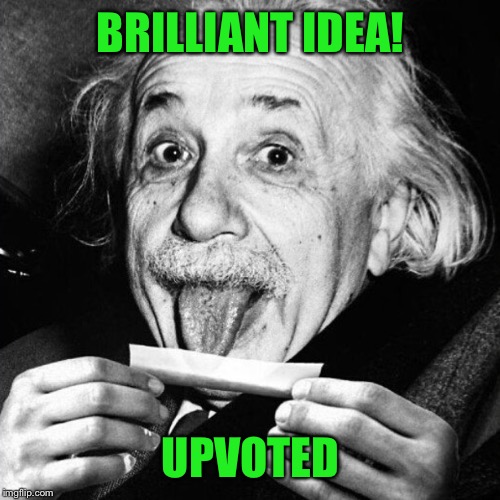 Einstein rolling one  | BRILLIANT IDEA! UPVOTED | image tagged in einstein rolling one | made w/ Imgflip meme maker