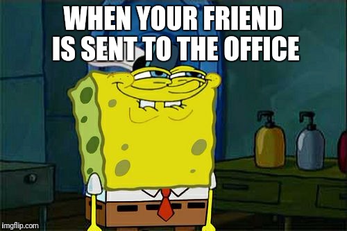 Don't You Squidward | WHEN YOUR FRIEND IS SENT TO THE OFFICE | image tagged in memes,dont you squidward | made w/ Imgflip meme maker