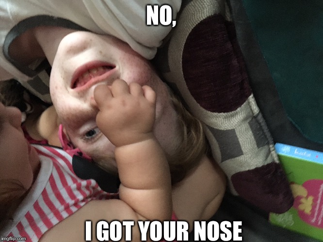 NO, I GOT YOUR NOSE | image tagged in memes,funny,funny memes,baby,babys | made w/ Imgflip meme maker