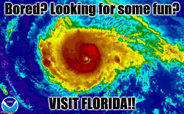 HURRICANE IRMA | Bored? Looking for some fun? VISIT FLORIDA!! | image tagged in hurricane irma | made w/ Imgflip meme maker