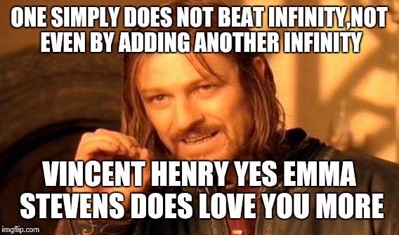 One Does Not Simply Meme | ONE SIMPLY DOES NOT BEAT INFINITY,NOT EVEN BY ADDING ANOTHER INFINITY; VINCENT HENRY YES EMMA STEVENS DOES LOVE YOU MORE | image tagged in memes,one does not simply | made w/ Imgflip meme maker