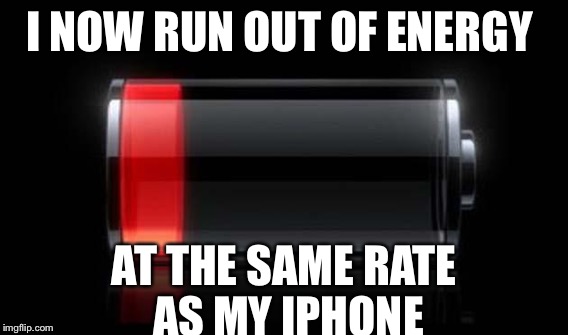 I NOW RUN OUT OF ENERGY; AT THE SAME RATE AS MY IPHONE | image tagged in tired | made w/ Imgflip meme maker