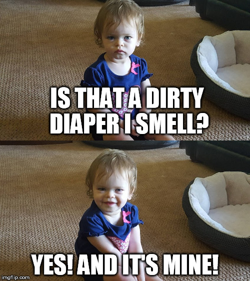 Dirty Diaper | IS THAT A DIRTY DIAPER I SMELL? YES! AND IT'S MINE! | image tagged in dirty diaper | made w/ Imgflip meme maker