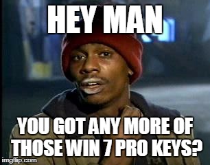 Y'all Got Any More Of That Meme | HEY MAN; YOU GOT ANY MORE OF THOSE WIN 7 PRO KEYS? | image tagged in memes,yall got any more of | made w/ Imgflip meme maker