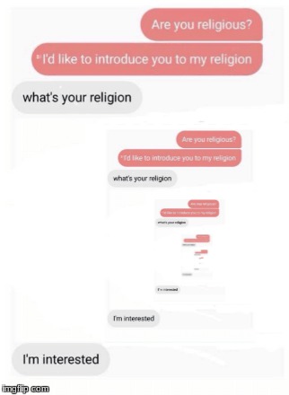 Are you religious? I'd like to introduce you to my religion! Whats your  religionAre you religious? I'd like to introduce you to | image tagged in are you religious,meme,memes,funny,amazing | made w/ Imgflip meme maker
