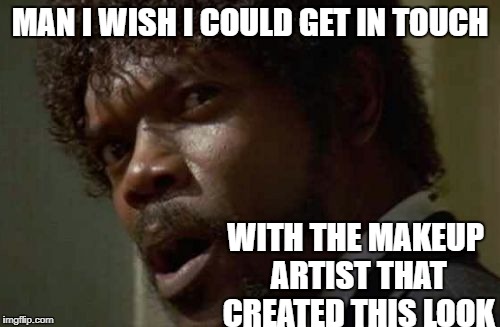 Samuel Jackson Glance | MAN I WISH I COULD GET IN TOUCH; WITH THE MAKEUP ARTIST THAT CREATED THIS LOOK | image tagged in memes,samuel jackson glance | made w/ Imgflip meme maker