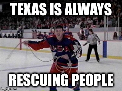 You Can Always Count On A Texan To Come To The Rescue. | TEXAS IS ALWAYS; RESCUING PEOPLE | image tagged in memes,texas,mighty ducks 2,gentleman,rescue | made w/ Imgflip meme maker