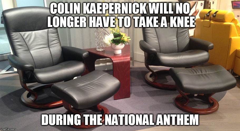 COLIN KAEPERNICK WILL NO LONGER HAVE TO TAKE A KNEE; DURING THE NATIONAL ANTHEM | image tagged in chairs | made w/ Imgflip meme maker