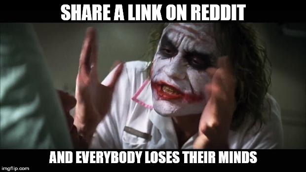 SHARE A LINK ON REDDIT AND EVERYBODY LOSES THEIR MINDS | made w/ Imgflip meme maker