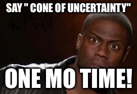 Kevin Hart Meme | SAY " CONE OF UNCERTAINTY"; ONE MO TIME! | image tagged in memes,kevin hart the hell | made w/ Imgflip meme maker