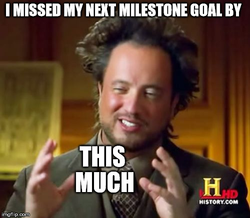 Ancient Aliens Meme | I MISSED MY NEXT MILESTONE GOAL BY THIS MUCH | image tagged in memes,ancient aliens | made w/ Imgflip meme maker