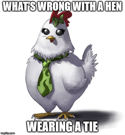 WHAT'S WRONG WITH A HEN WEARING A TIE | made w/ Imgflip meme maker