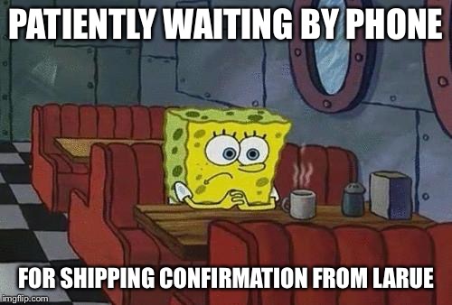 Spongebob Coffee | PATIENTLY WAITING BY PHONE; FOR SHIPPING CONFIRMATION FROM LARUE | image tagged in spongebob coffee | made w/ Imgflip meme maker