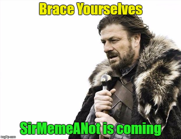 Brace Yourselves X is Coming Meme | Brace Yourselves SirMemeANot is coming | image tagged in memes,brace yourselves x is coming | made w/ Imgflip meme maker