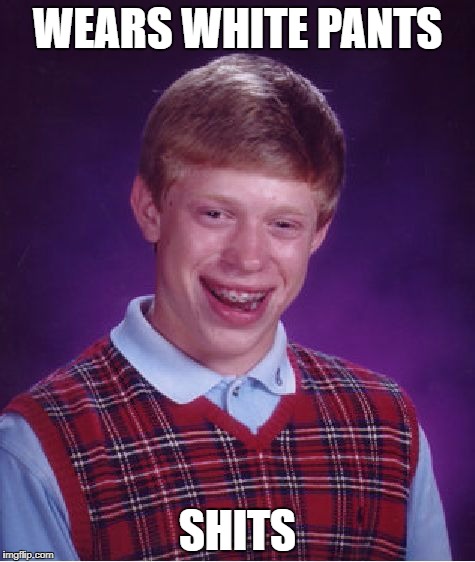 Bad Luck Brian wears white pants | WEARS WHITE PANTS; SHITS | image tagged in memes,bad luck brian,white pants,shits | made w/ Imgflip meme maker