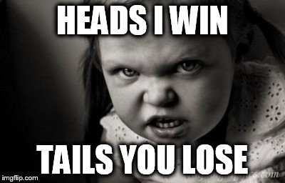 HEADS I WIN; TAILS YOU LOSE | image tagged in alice malice | made w/ Imgflip meme maker