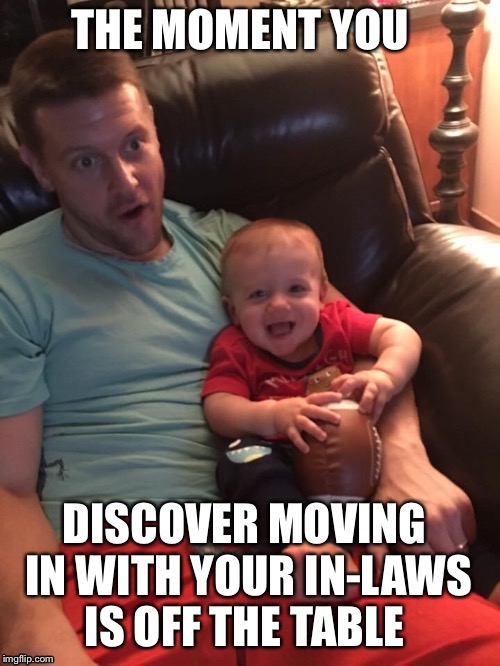 THE MOMENT YOU; DISCOVER MOVING IN WITH YOUR IN-LAWS IS OFF THE TABLE | image tagged in in-laws,baby,happy | made w/ Imgflip meme maker
