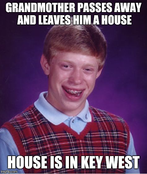Bad luck hurricane  | GRANDMOTHER PASSES AWAY AND LEAVES HIM A HOUSE; HOUSE IS IN KEY WEST | image tagged in memes,bad luck brian,funny,hurricane irma,hurricane | made w/ Imgflip meme maker