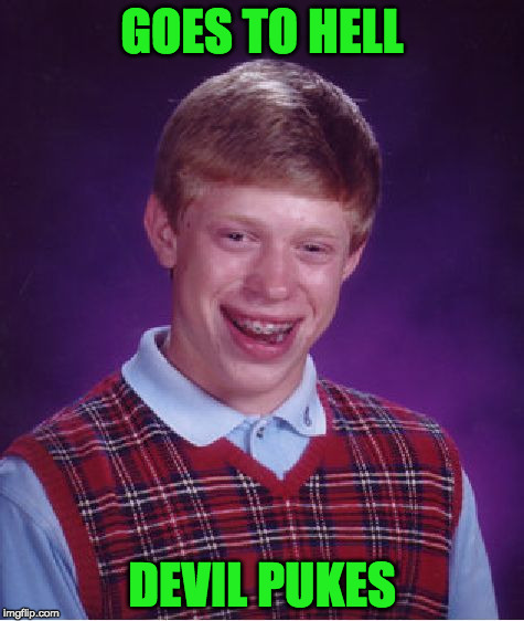 Bad Luck Brian Meme | GOES TO HELL DEVIL PUKES | image tagged in memes,bad luck brian | made w/ Imgflip meme maker
