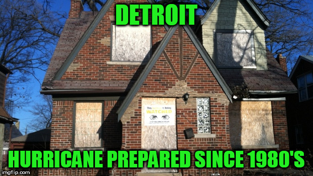 True story | DETROIT; HURRICANE PREPARED SINCE 1980'S | image tagged in detroit,hurricane | made w/ Imgflip meme maker