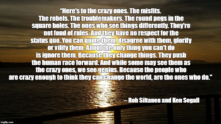 Here'S To The Crazy Ones... - Imgflip