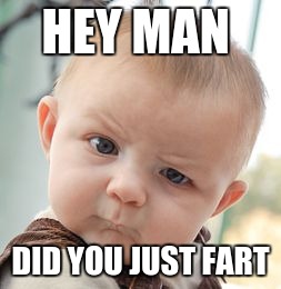 Skeptical Baby | HEY MAN; DID YOU JUST FART | image tagged in memes,skeptical baby | made w/ Imgflip meme maker