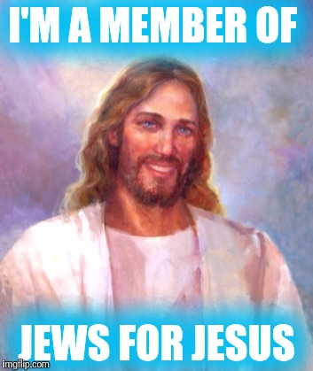 Smiling Jesus | I'M A MEMBER OF; JEWS FOR JESUS | image tagged in memes,smiling jesus | made w/ Imgflip meme maker